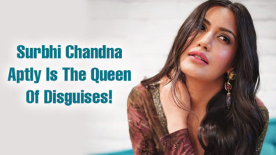 Surbhi Chandna – The Queen Of Disguises!