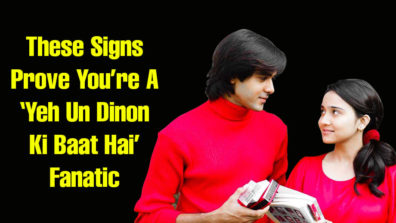 These Signs Prove You Are A ‘Yeh Un Dinon Ki Baat Hai’ Fanatic