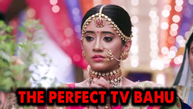 This is what makes Naira of Yeh Rishta Kya Kehlata Hai, the perfect TV bahu