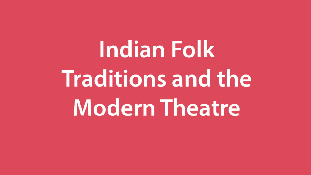 Indian Folk Traditions and the Modern Theatre  