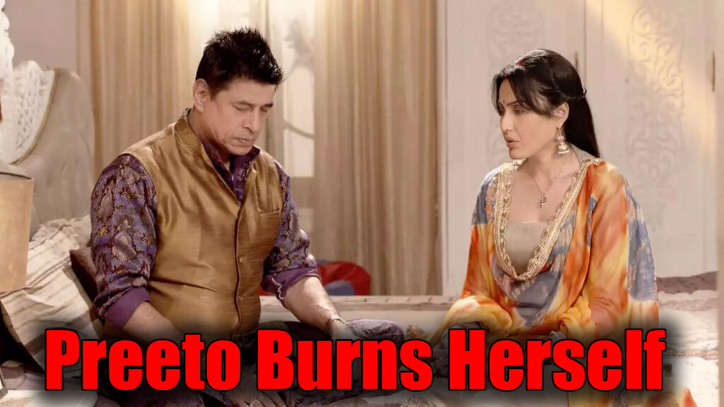 Shakti Astitva Ke Ehsaas Ki: Preeto BURNS herself and throws blame on Harak