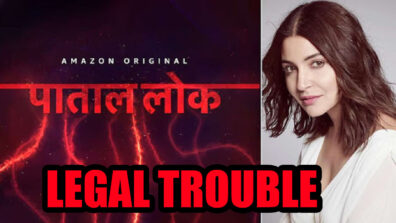 OMG: Anushka Sharma’s Paatal Lok caught in a legal coup