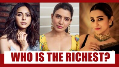 REVEALED: Rakul Preet Singh, Trisha Krishnan, Samantha Akkineni – Who is the richest?