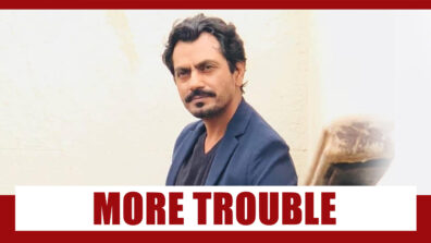 Nawazuddin Siddiqui’s Troubles Just Got Worse