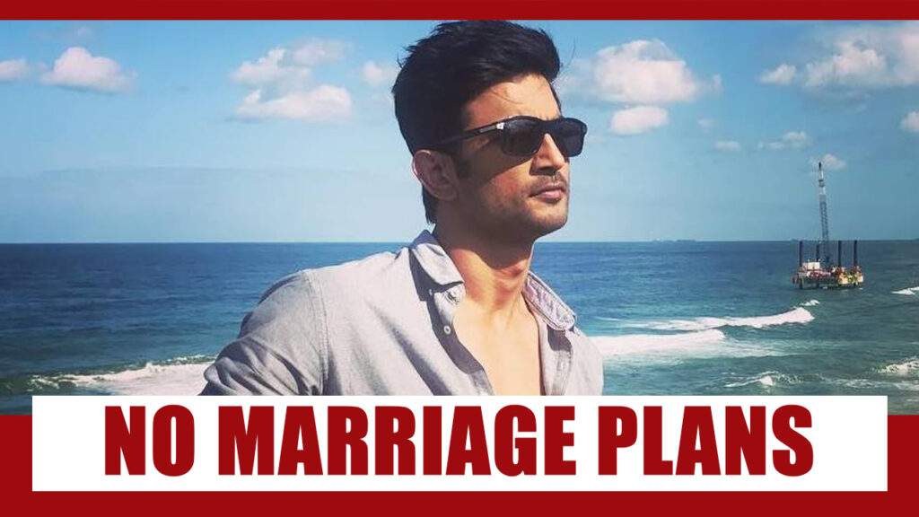 Sushant Singh Rajput Had No Marriage Plans