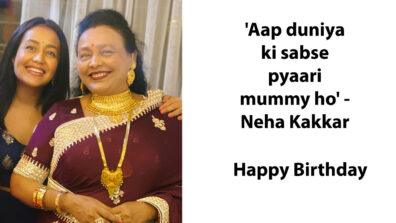 ‘Aap duniya ki sabse pyaari mummy ho’ – Neha Kakkar’s adorable birthday wish for her mother