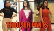 Surbhi Chandna, Jennifer Winget And Anita Hassanandani Know How To Make A Style Statement In Trouser Pants
