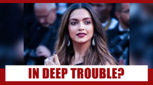 Deepika Padukone In Deep Trouble?