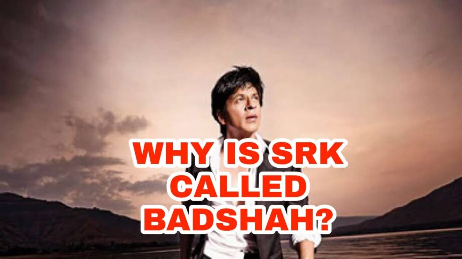 How did Shah Rukh Khan get the name 'Badshah Of Bollywood'?