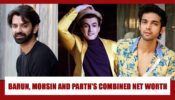 Barun Sobti, Mohsin Khan, Parth Samthaan collective net worth will shock you