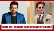 WOW: Want to know how Prabhas will react if he wakes up as Shah Rukh Khan?