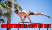 Is Calisthenics Better Than Any Other Form Of Exercise: History To Present