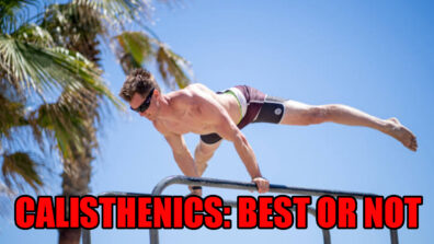 Is Calisthenics Better Than Any Other Form Of Exercise: History To Present