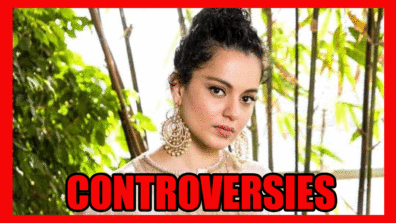 Kangana Ranaut’s Top 3 Controversies That Put Her In Limelight