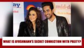 What is Ayushmann Khurrana’s Unknown & Secret Connection With Preity Zinta?