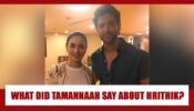 ADORABLE: Here’s What Tamannaah Bhatia Once Said About Hrithik Roshan