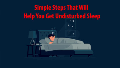 Follow These Simple Steps That Will Help You Get Undisturbed Sleep