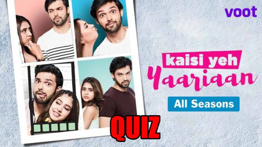 Take toughest Kaisi Yeh Yaariaan quiz