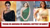 Trisha Krishnan Vs Anushka Shetty Vs Hansika Motwani: HOTTEST South Actress in Saree?