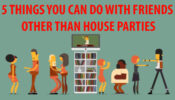 Amazing Things You Could Do At Home Other Than House Parties