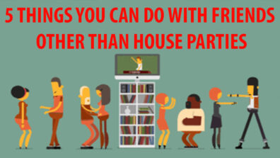 Amazing Things You Could Do At Home Other Than House Parties