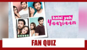 Missing Kaisi Yeh Yaariaan? Take A Fan Quiz