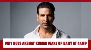 REVEALED: The REAL REASON why Akshay Kumar wakes up at 4AM in the morning daily