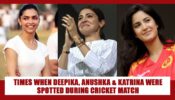 Times when Katrina Kaif, Deepika Padukone and Anushka Sharma raised the glamour quotient on a CRICKET MATCH