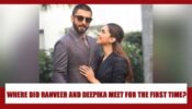 Where did Deepika Padukone and Ranveer Singh meet for the first time? Find out