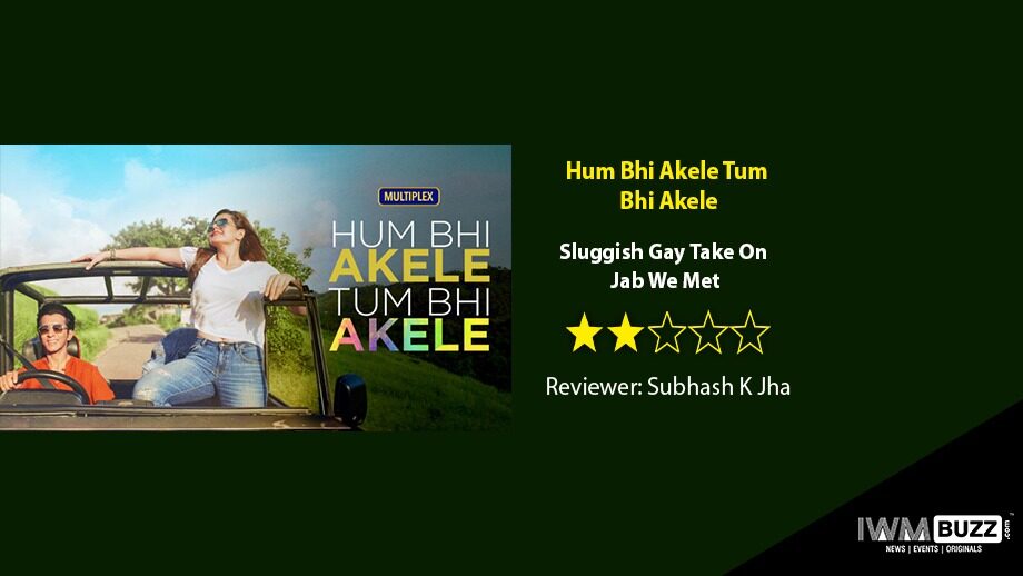 Review Of Hum Bhi Akele Tum Bhi Akele: Sluggish Gay Take On Jab We Met 389219