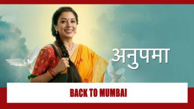 Anupamaa cast RETURNS to Mumbai