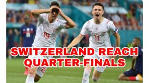 Euro 2020: Switzerland knocks out France to reach Quarter-Finals