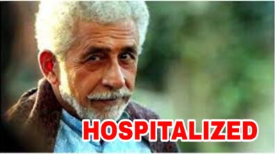 OMG: Veteran actor Naseeruddin Shah hospitalized