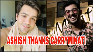 Why is Ashish Chanchlani thankful to CarryMinati?