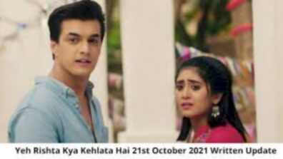 Yeh Rishta Kya Kehlata Hai written update S66 Ep401 21st October 2021: Aarohi’s outrageous behaviour