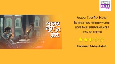 Review of Zee TV’s Aggar Tum Na Hote: Interesting patient-nurse love tale; performances can be better