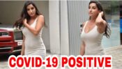 OMG: Nora Fatehi tests positive for Covid-19