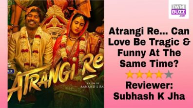 Review Of Atrangi Re… Can Love Be Tragic & Funny At The Same Time?