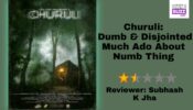 Review Of Churuli: Dumb & Disjointed Much Ado About Numb Thing