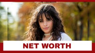 Camila Cabello’s Net Worth Will Shock You: See Here