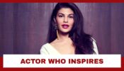 Jacqueline Fernandez Speaks About The Actor Who Inspires Her The Most: Know Who