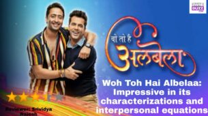 Review of Star Bharat’s Woh Toh Hai Albelaa: Impressive in its characterizations and interpersonal equations
