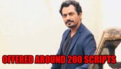 Nawazuddin Siddiqui Reveals He Was Offered Around 200 Scripts In A Month