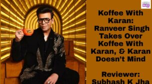Review Of Koffee With Karan: Ranveer Singh Takes Over Koffee With Karan, & Karan Doesn’t Mind