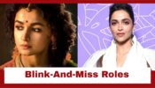 From Alia Bhatt To Deepika Padukone: Bollywood’s Leading Ladies And Their Blink-And-Miss Roles