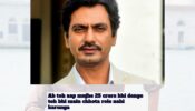 Nawazuddin Siddiqui oaths to never do small roles: ‘Even if you pay me Rs 25 crore’