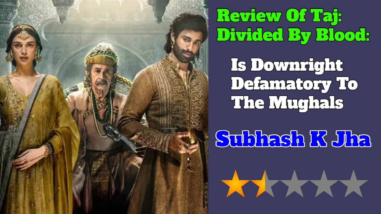 Review Of Taj: Divided By Blood: Is Downright Defamatory To The Mughals 779590