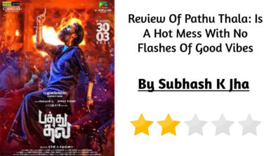 Review Of Pathu Thala: Is A Hot Mess With No Flashes Of Good Vibes