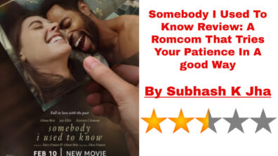 Somebody I Used To Know Review: A Romcom That Tries Your Patience In A good Way