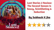 Lust Stories 2 Review: The Second Season Is Saucy, Scintillating & Seductive